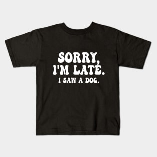 sorry i'm late i saw a dog Kids T-Shirt